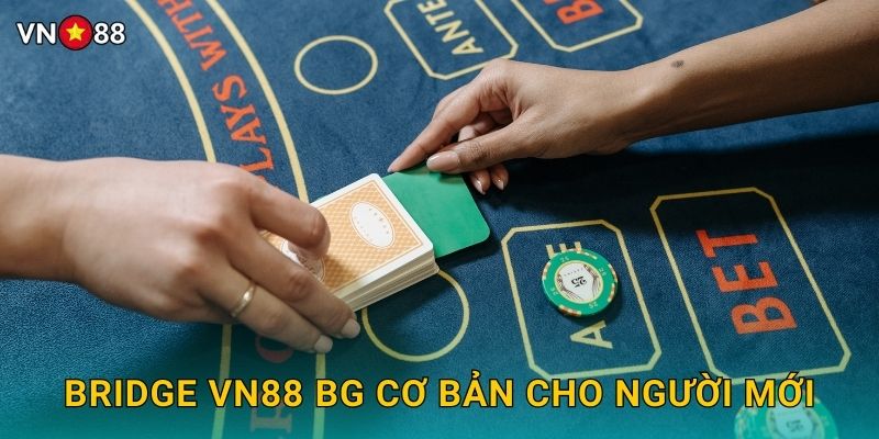 Bridge Vn88 bg Cơ Bản Cho Người Mới