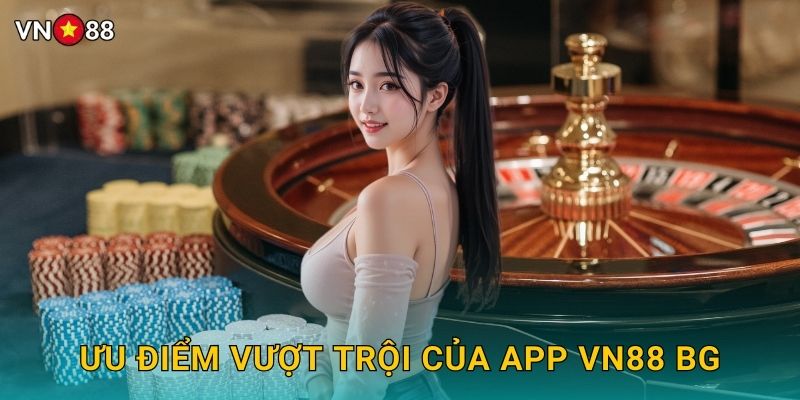 Ưu Điểm Vượt Trội Của App Vn88 bg