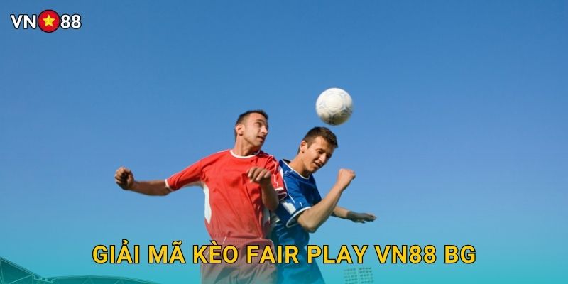 Giải Mã Kèo Fair Play Vn88 bg