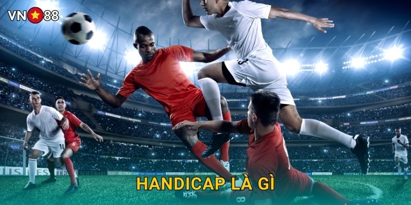 Handicap Là Gì Vn88 bg – Bí Mật Kèo Chấp Chuyên Sâu