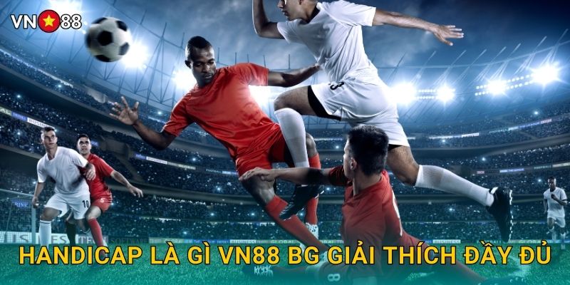 Handicap Là Gì Vn88 bg Giải Thích Đầy Đủ